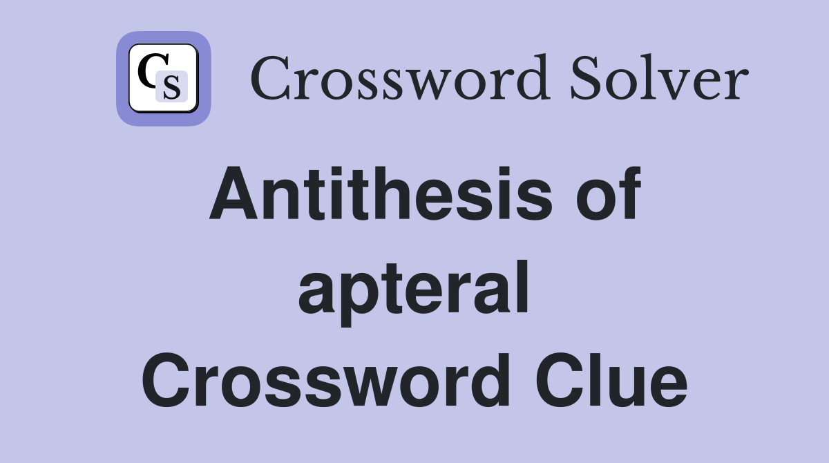 Antithesis of apteral Crossword Clue