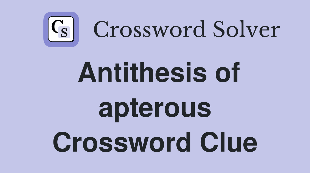 Antithesis of apterous Crossword Clue