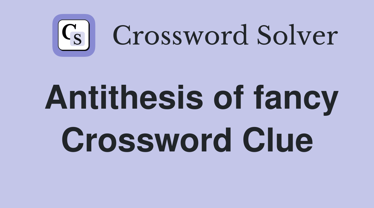 Antithesis of fancy Crossword Clue