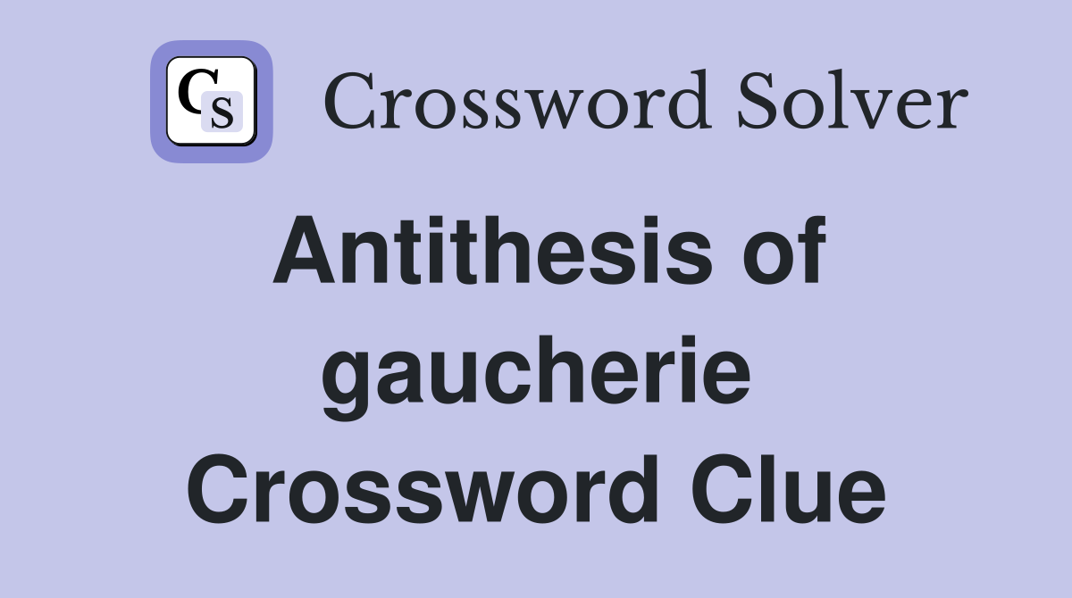 Antithesis of gaucherie Crossword Clue