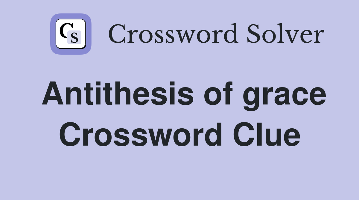 Antithesis of grace Crossword Clue