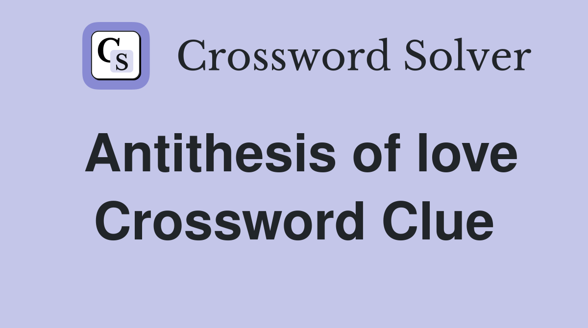 Antithesis of love Crossword Clue