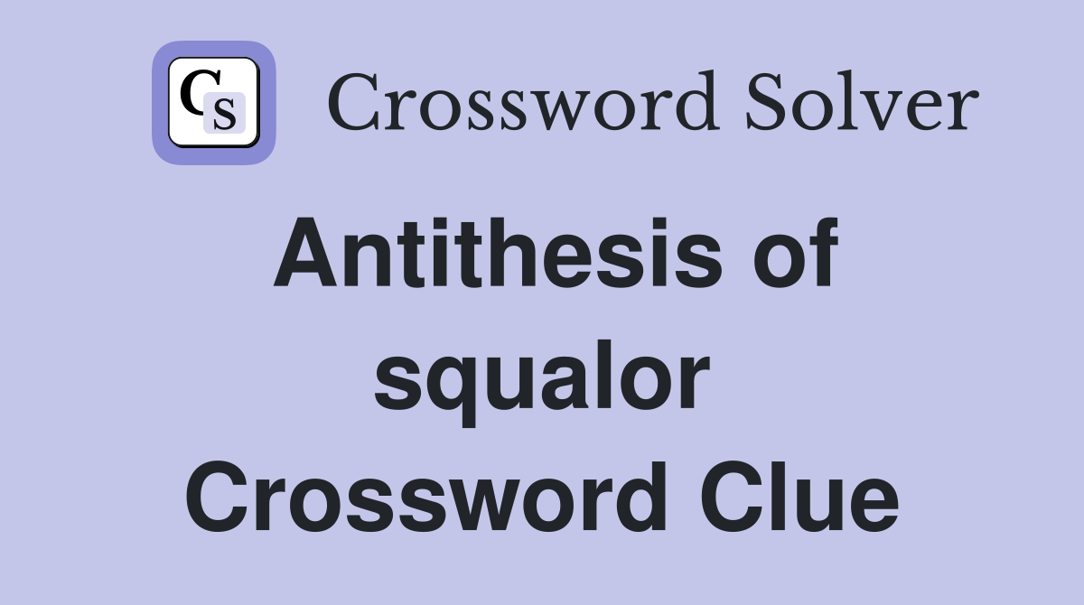Antithesis of squalor Crossword Clue