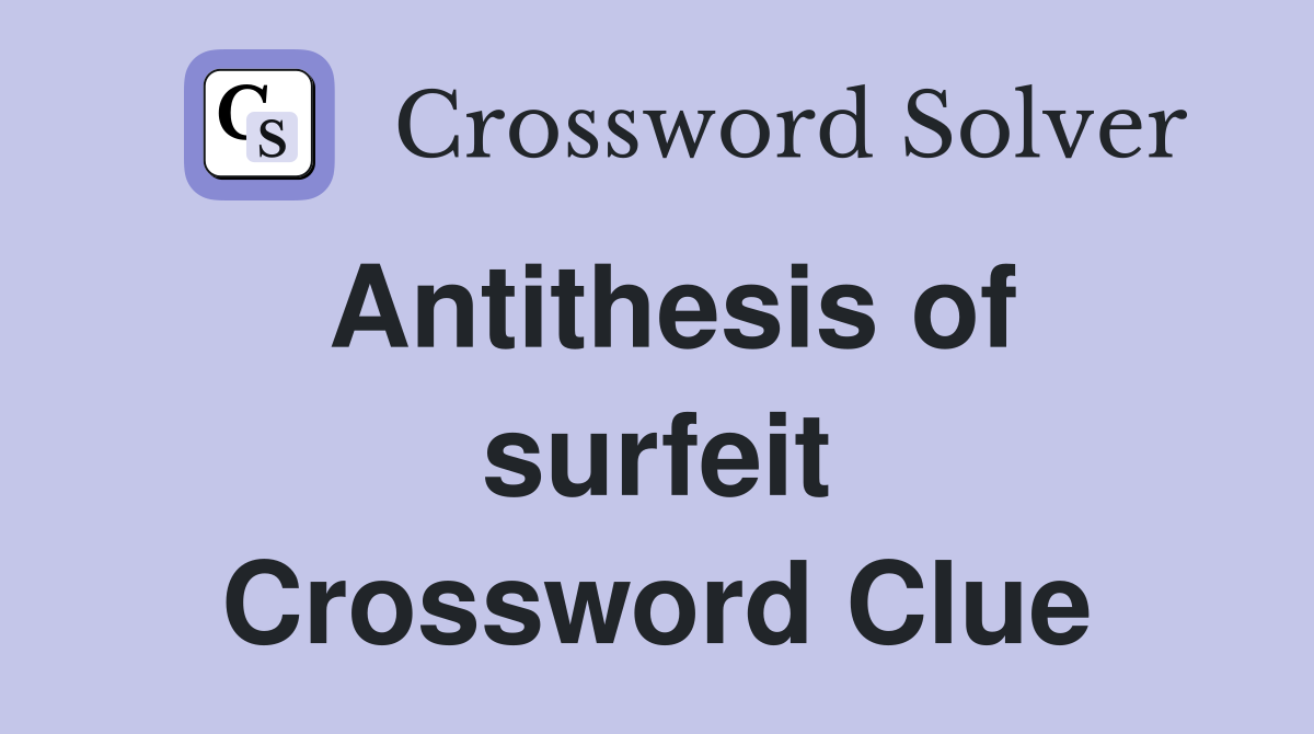 Antithesis of surfeit Crossword Clue
