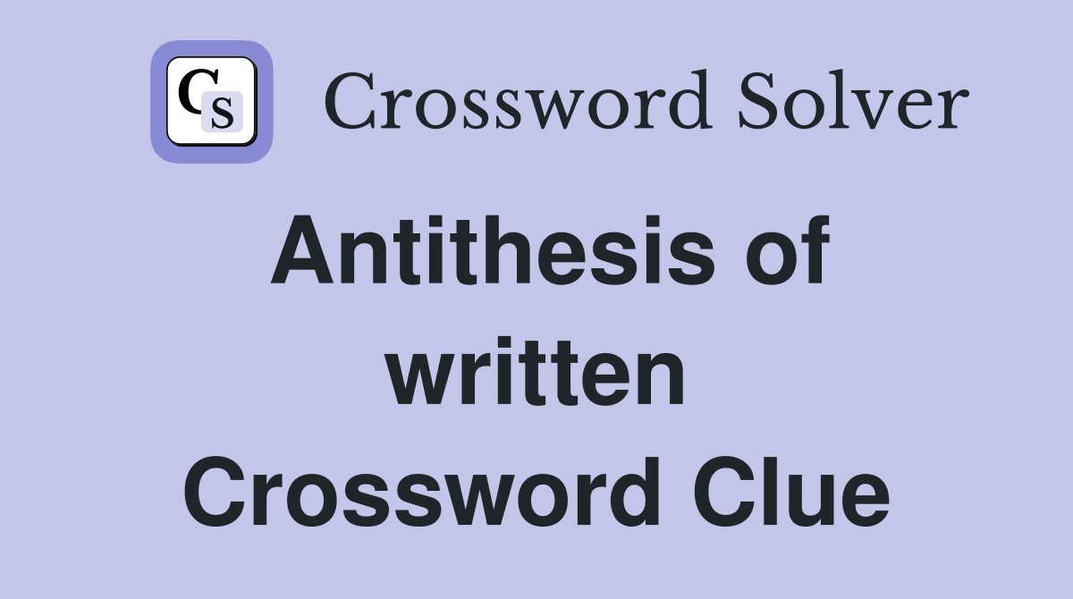 Antithesis of written Crossword Clue