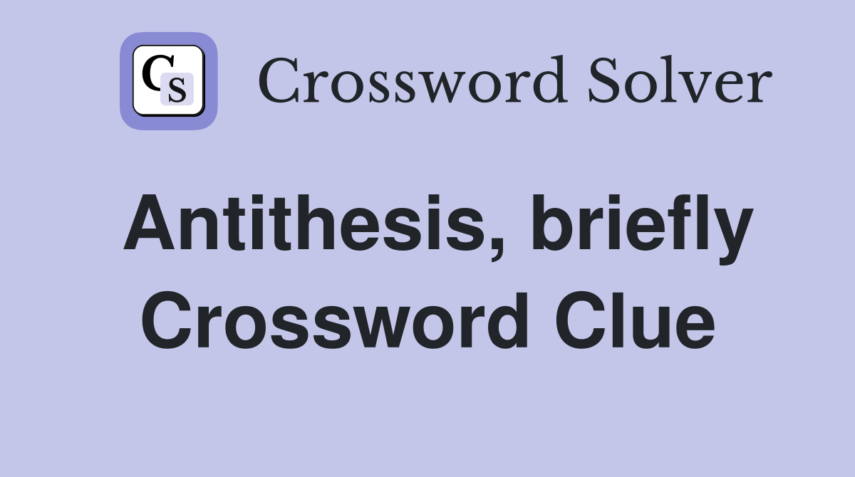 Antithesis, briefly Crossword Clue
