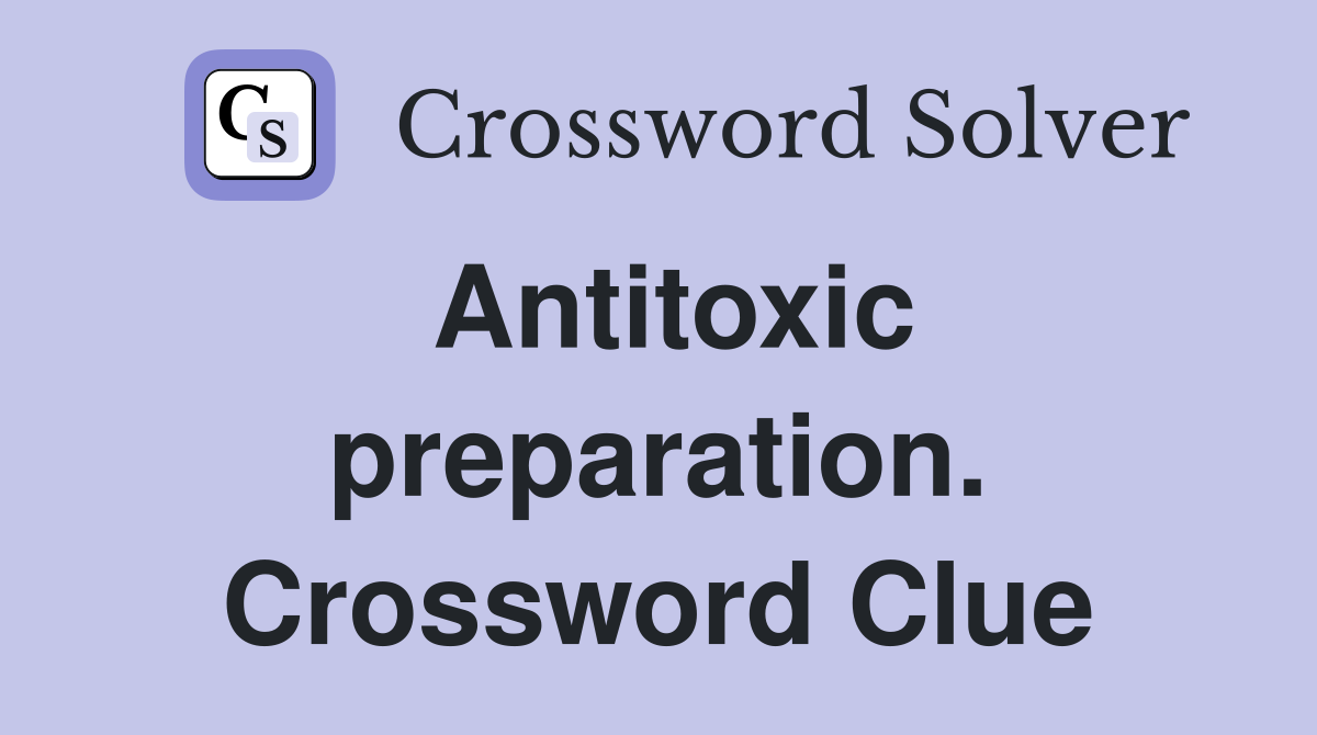 Antitoxic preparation. Crossword Clue