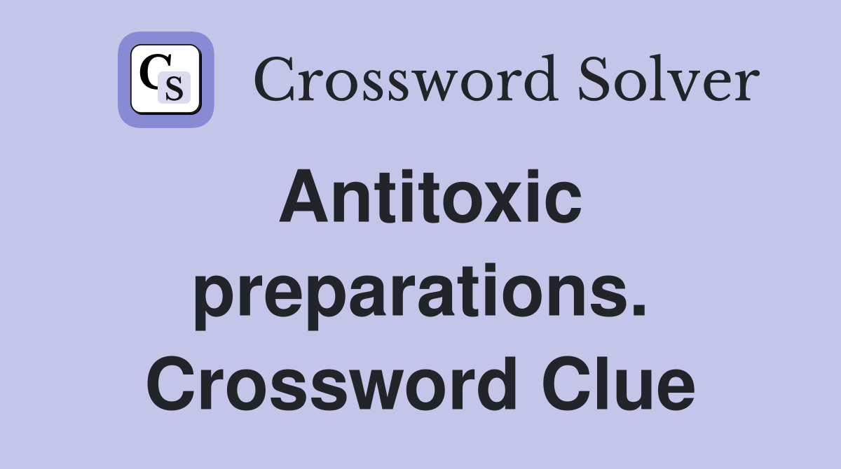 Antitoxic preparations. Crossword Clue