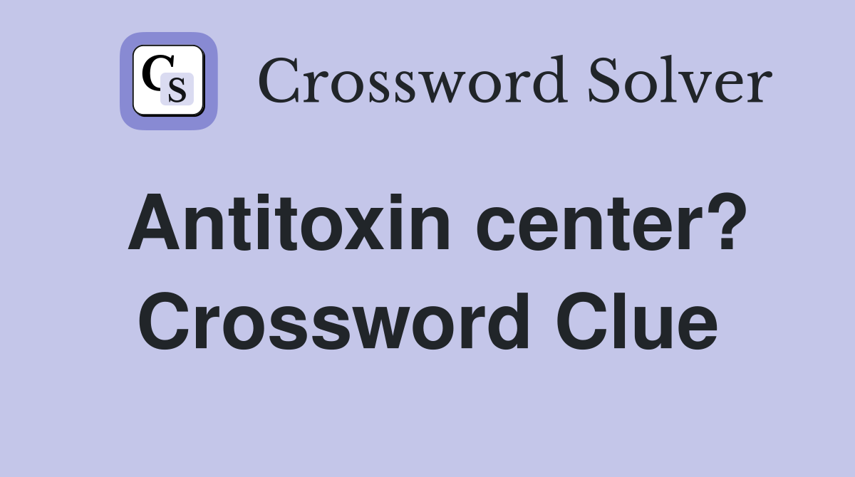 Antitoxin center? Crossword Clue