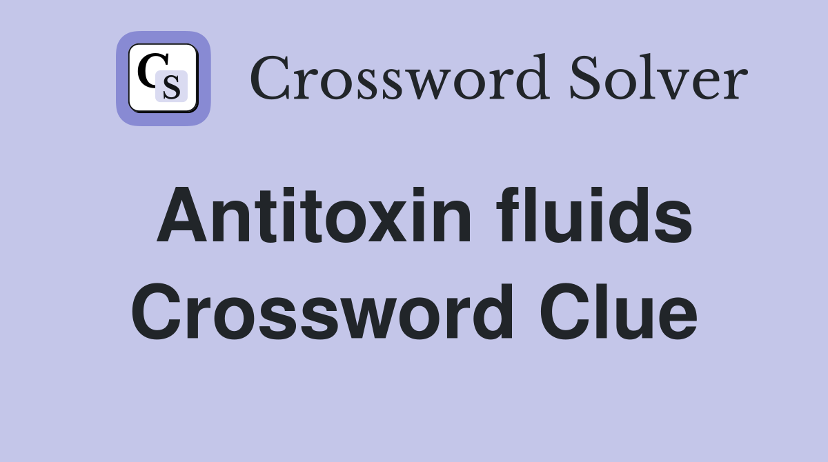 Antitoxin fluids Crossword Clue