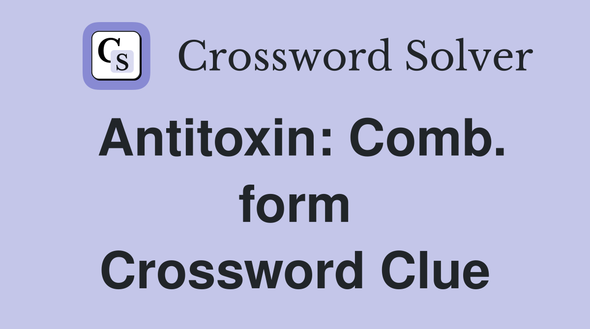 Antitoxin: Comb. form Crossword Clue