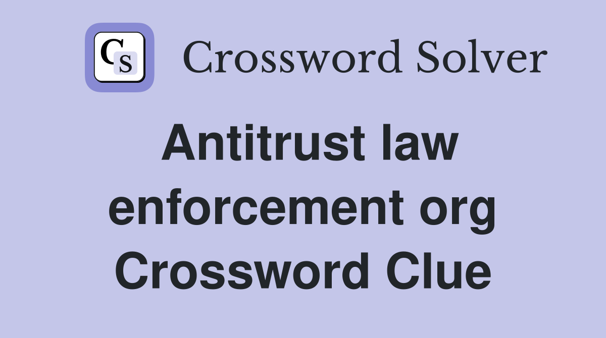 Antitrust law enforcement org Crossword Clue