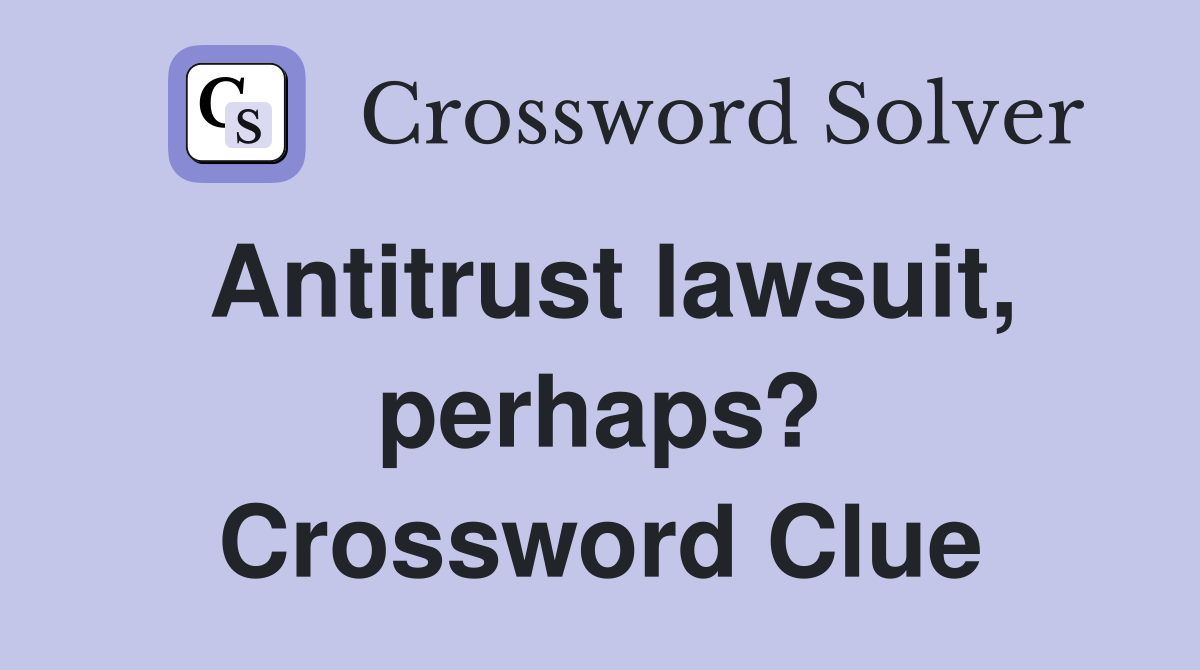 Antitrust lawsuit, perhaps? Crossword Clue