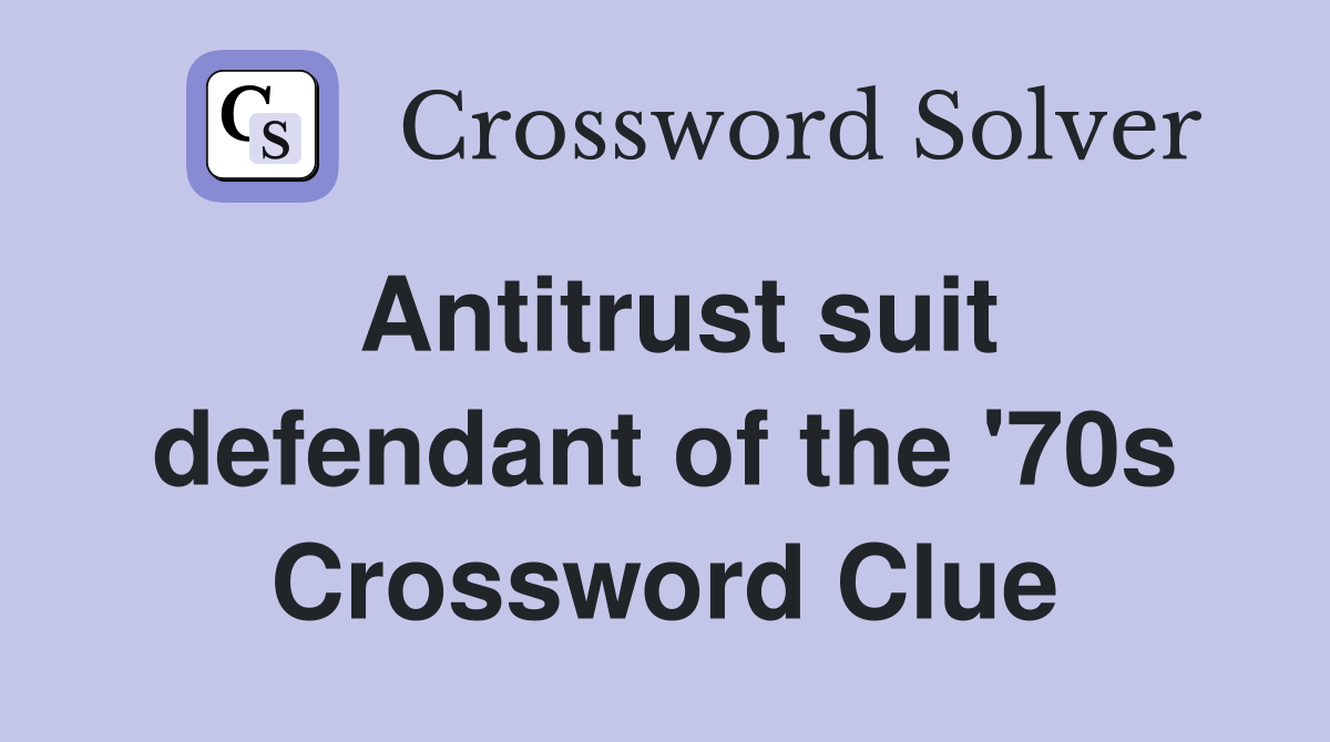 Antitrust suit defendant of the '70s Crossword Clue