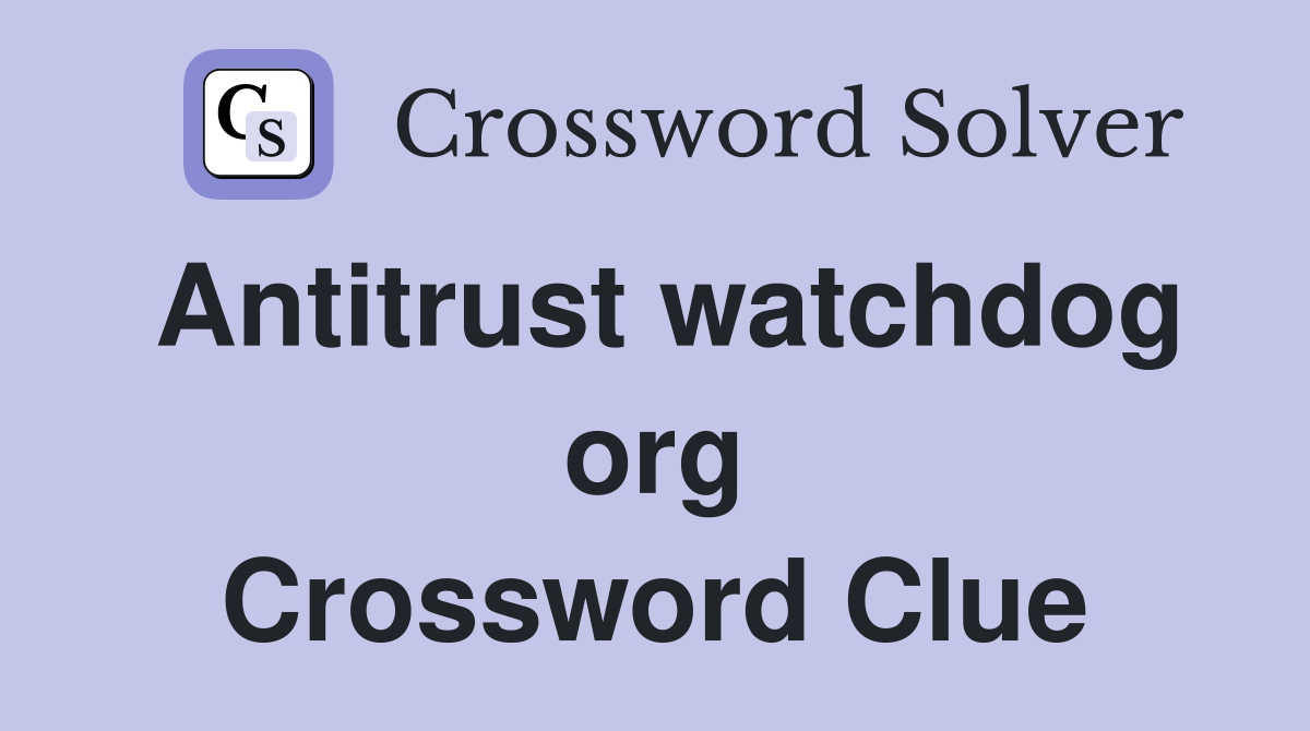 Antitrust watchdog org Crossword Clue
