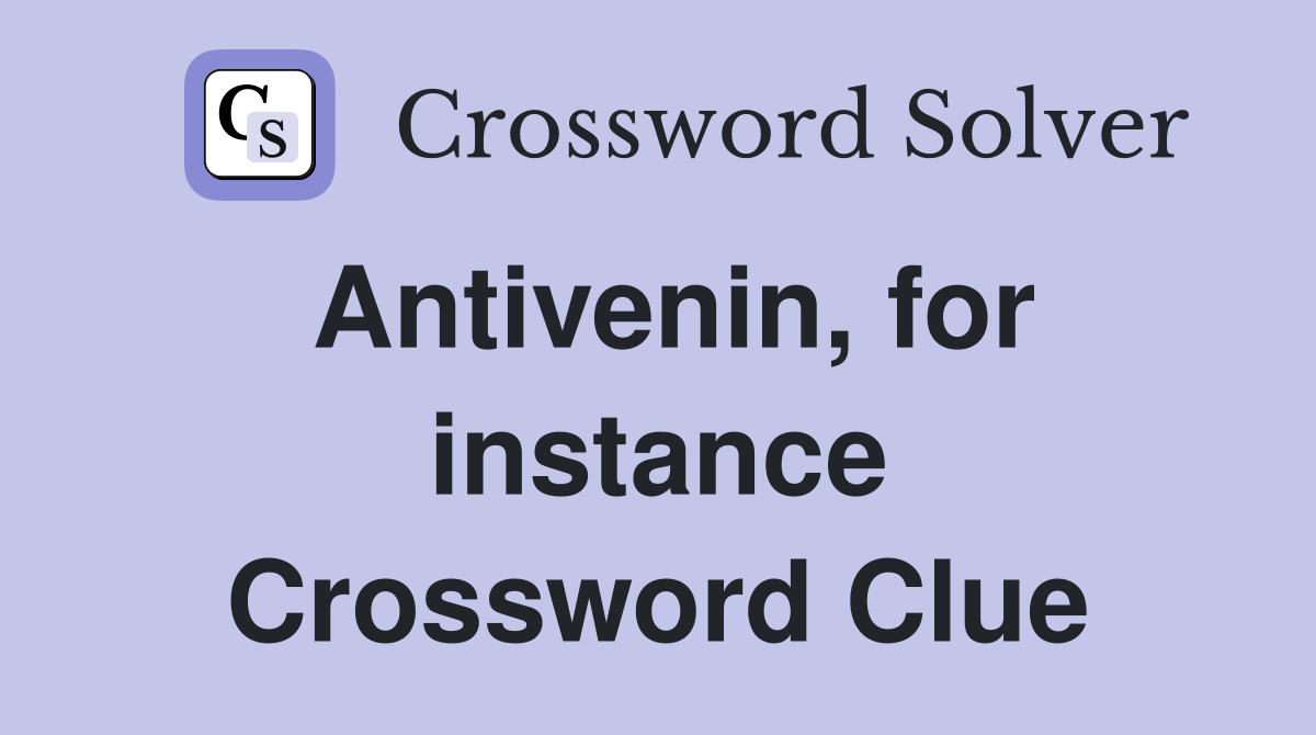 Antivenin, for instance Crossword Clue