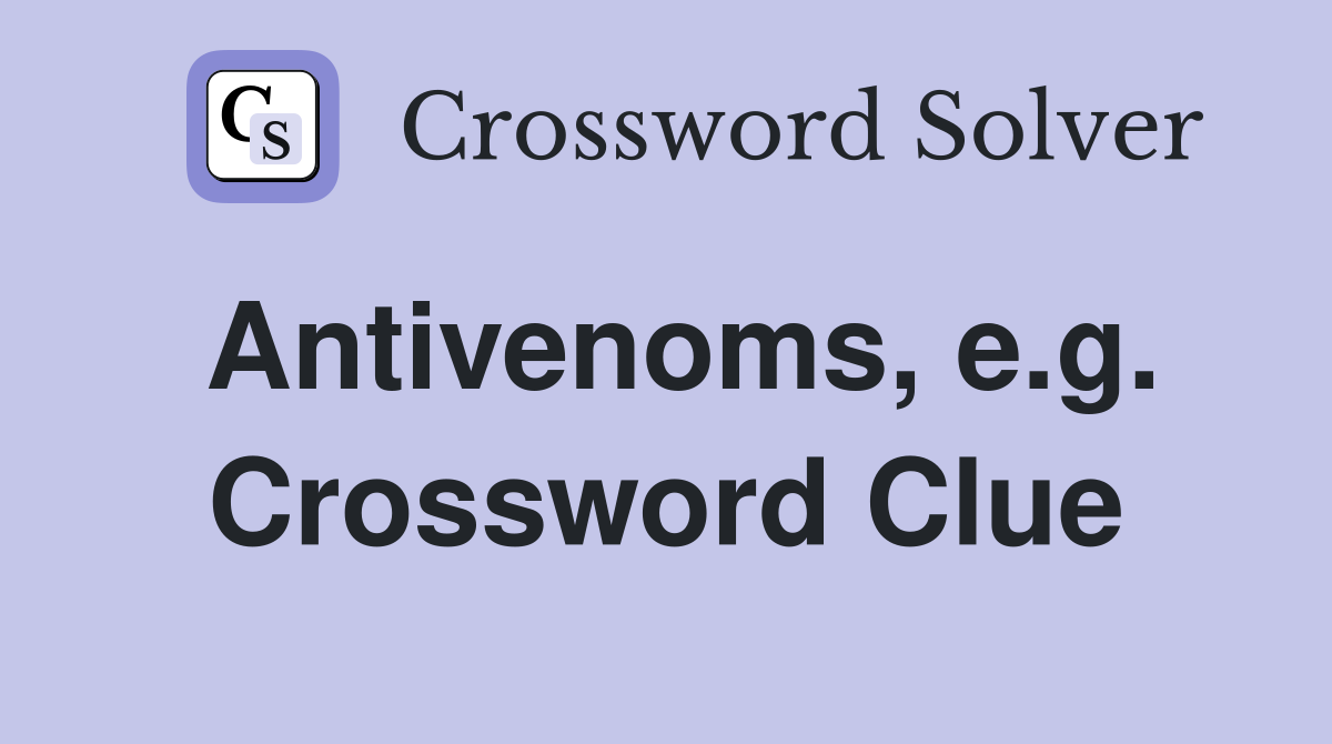 Antivenoms, e.g. Crossword Clue