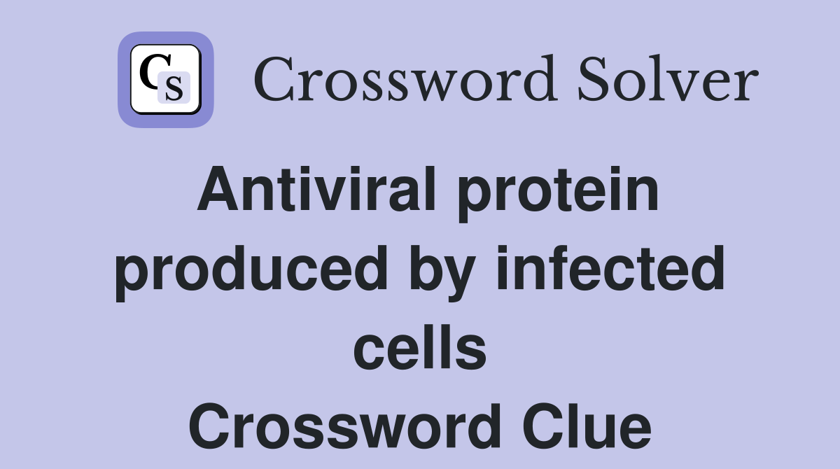 Antiviral protein produced by infected cells Crossword Clue
