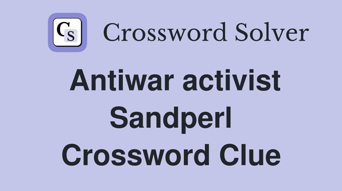 Antiwar activist Sandperl Crossword Clue