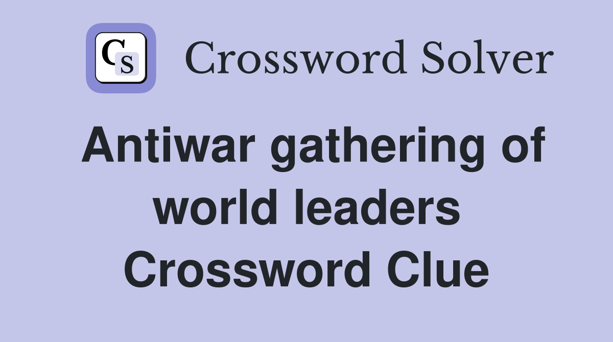 Antiwar gathering of world leaders Crossword Clue
