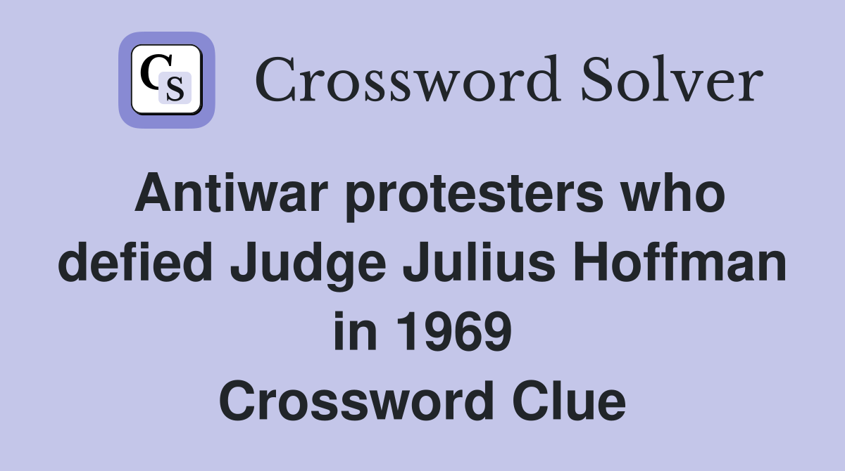 Antiwar protesters who defied Judge Julius Hoffman in 1969 Crossword Clue