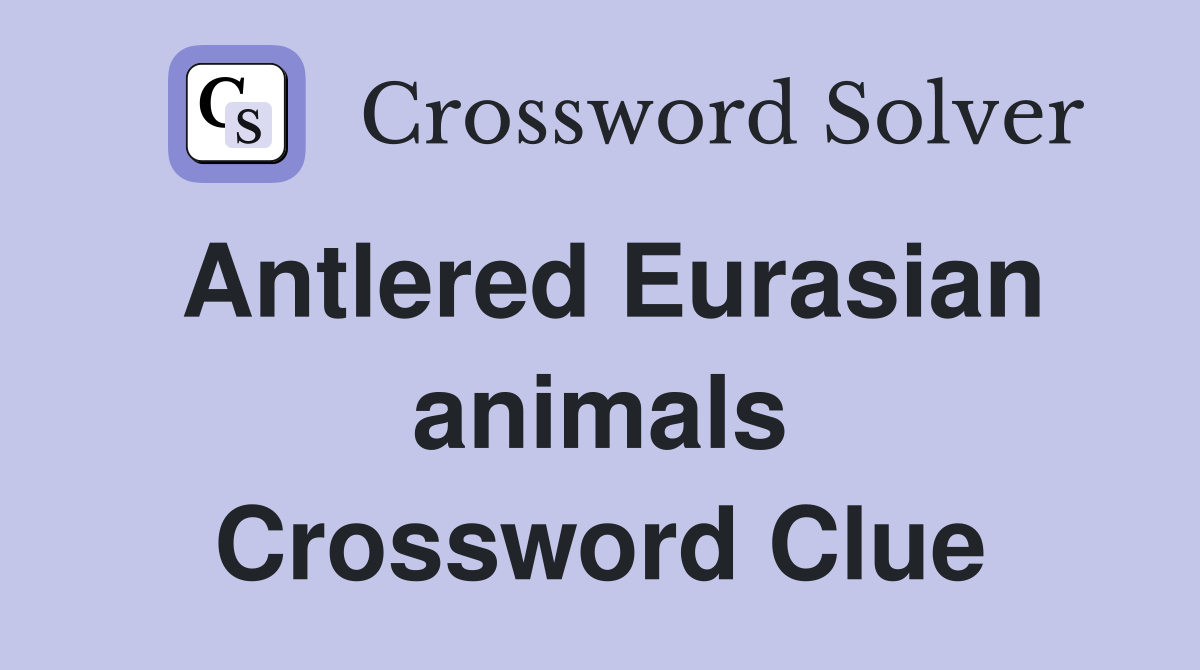 Antlered Eurasian animals Crossword Clue
