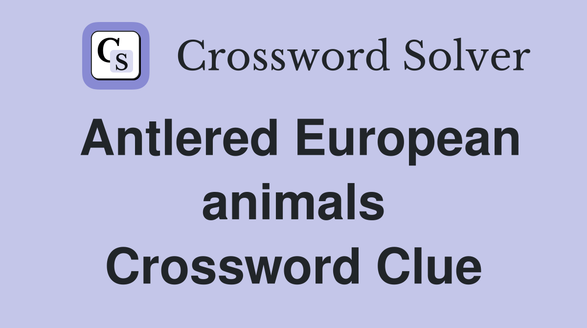 Antlered European animals Crossword Clue