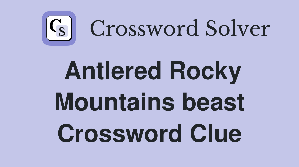 Antlered Rocky Mountains beast Crossword Clue