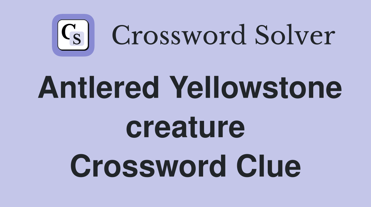 Antlered Yellowstone creature Crossword Clue