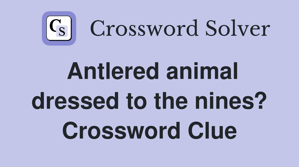 Antlered animal dressed to the nines? Crossword Clue
