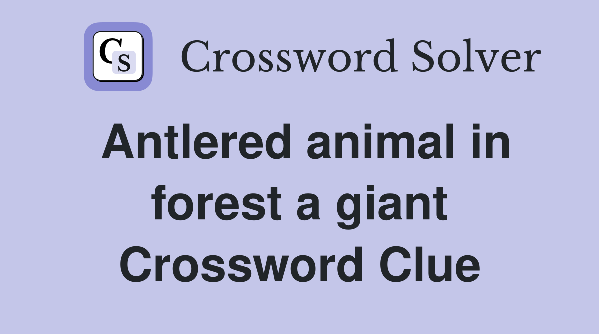 Antlered animal in forest a giant Crossword Clue