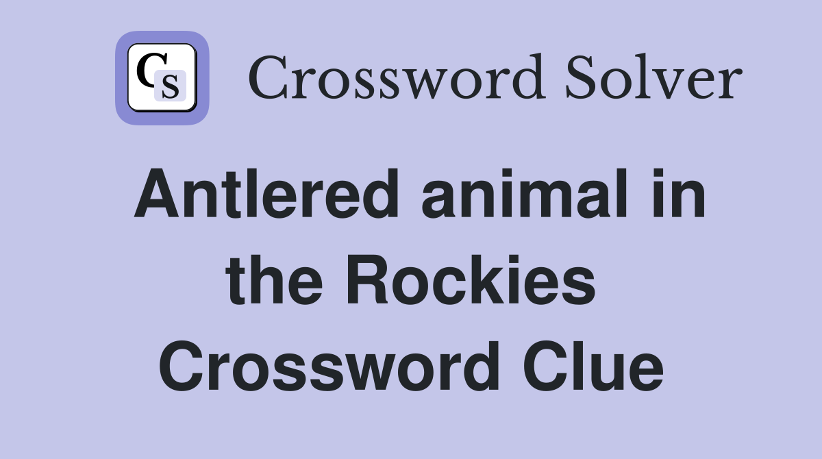 Antlered animal in the Rockies Crossword Clue