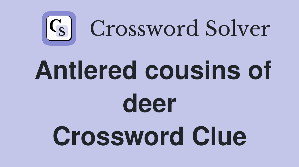 Antlered cousins of deer Crossword Clue