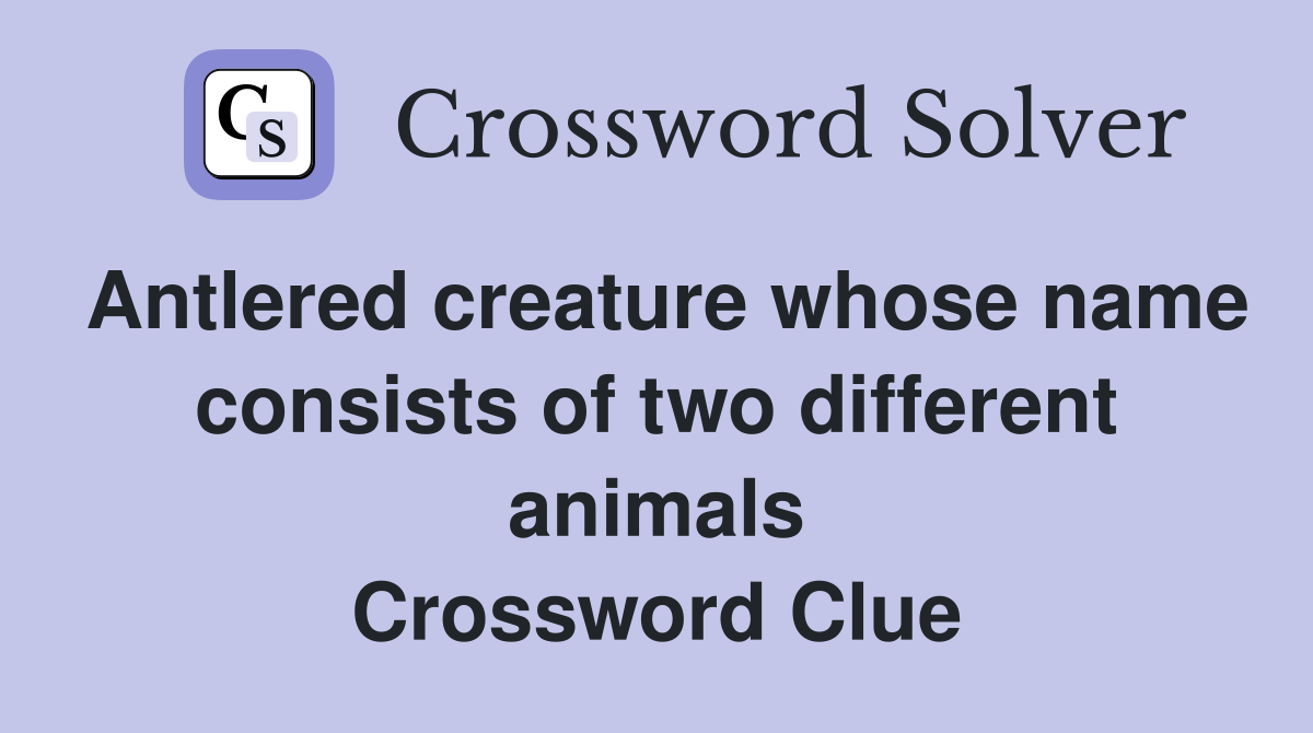 Antlered creature whose name consists of two different animals Crossword Clue