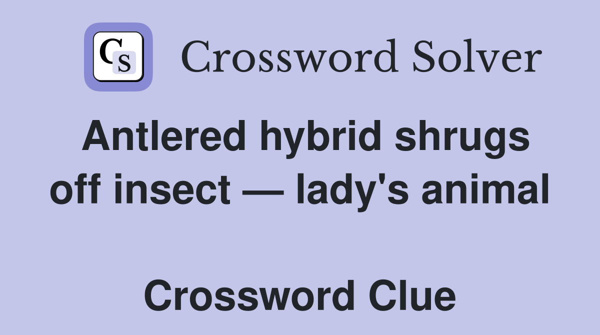 Antlered hybrid shrugs off insect — lady's animal  Crossword Clue