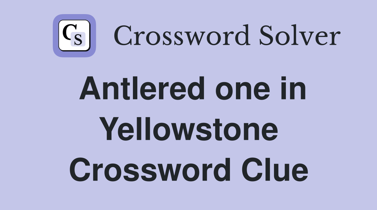 Antlered one in Yellowstone Crossword Clue
