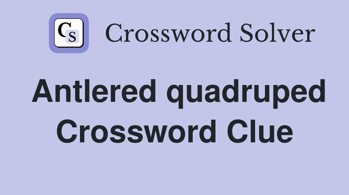Antlered quadruped Crossword Clue