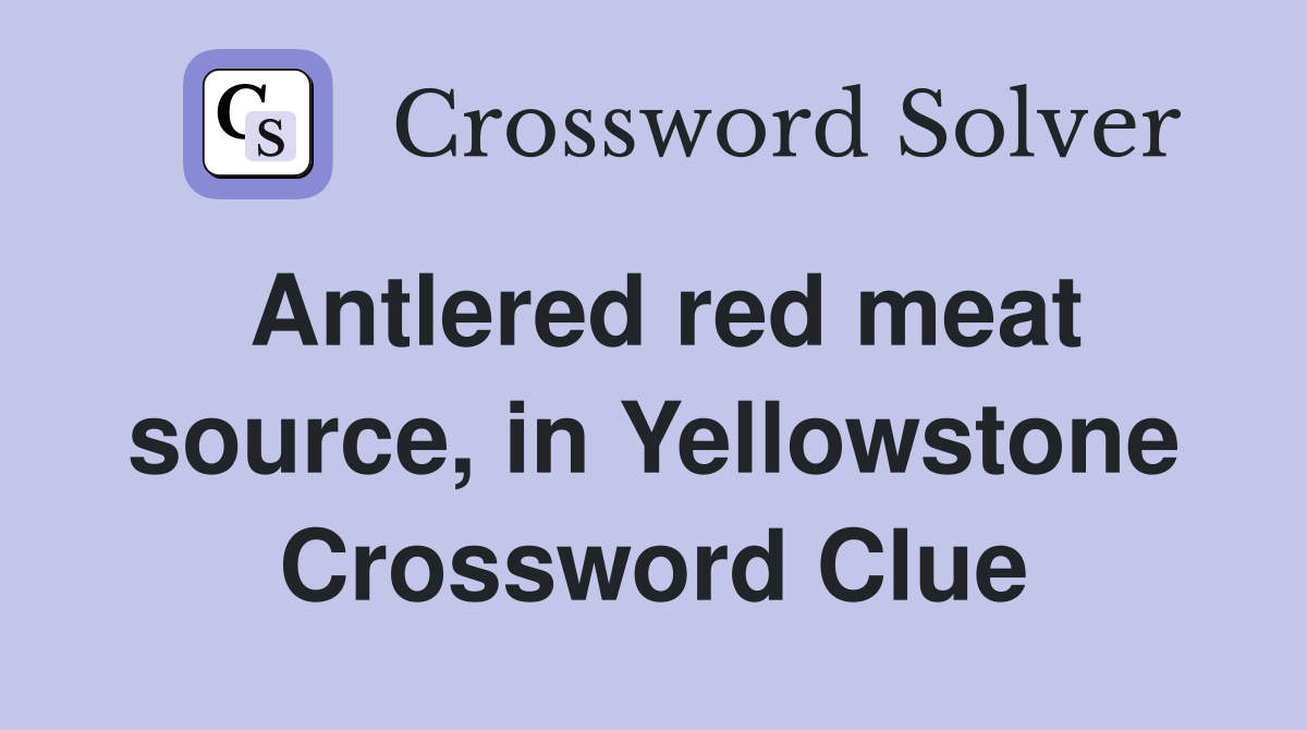 Antlered red meat source, in Yellowstone Crossword Clue