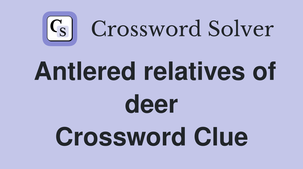 Antlered relatives of deer Crossword Clue