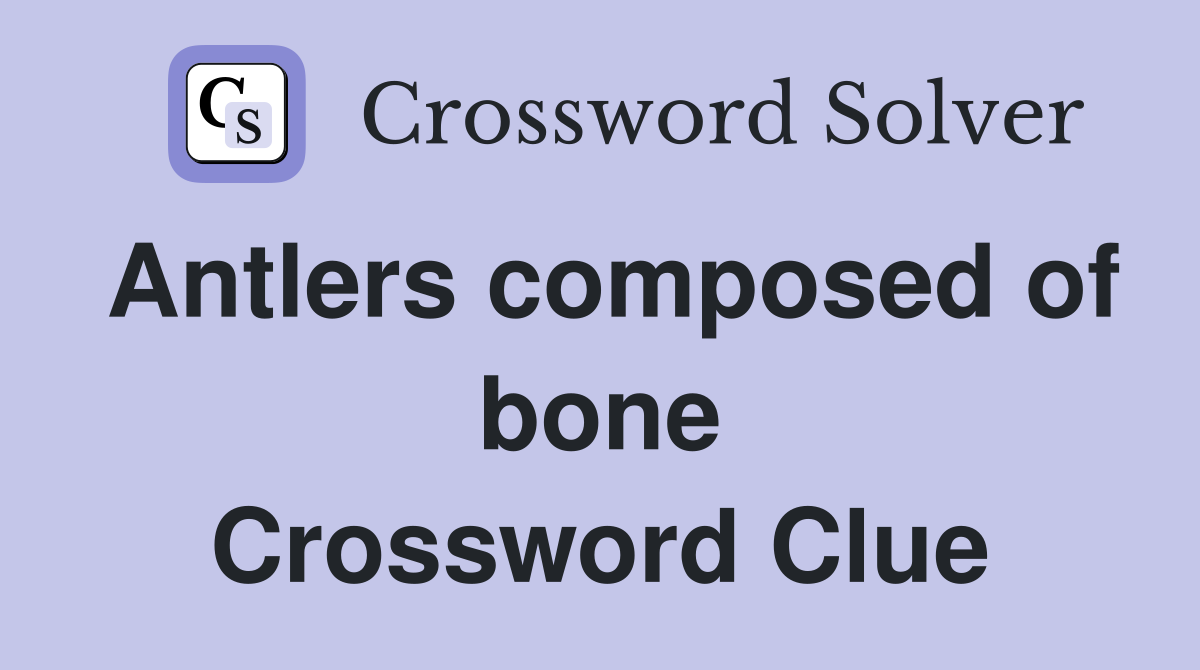 Antlers composed of bone Crossword Clue