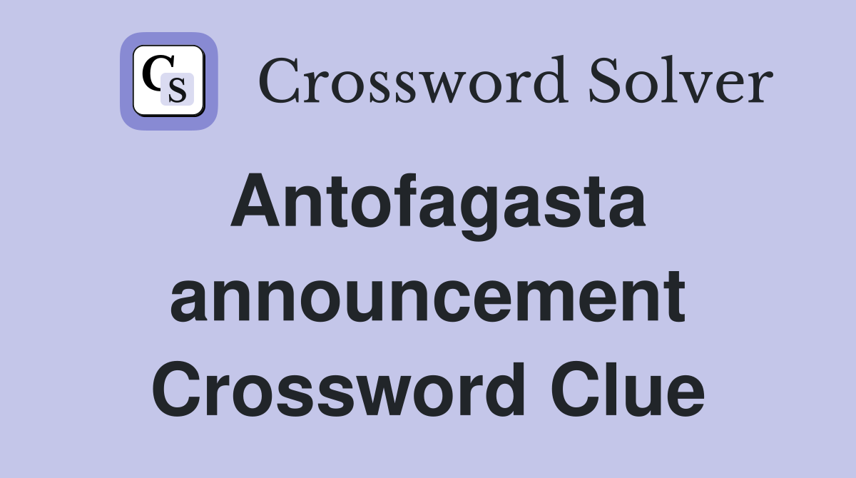Antofagasta announcement Crossword Clue
