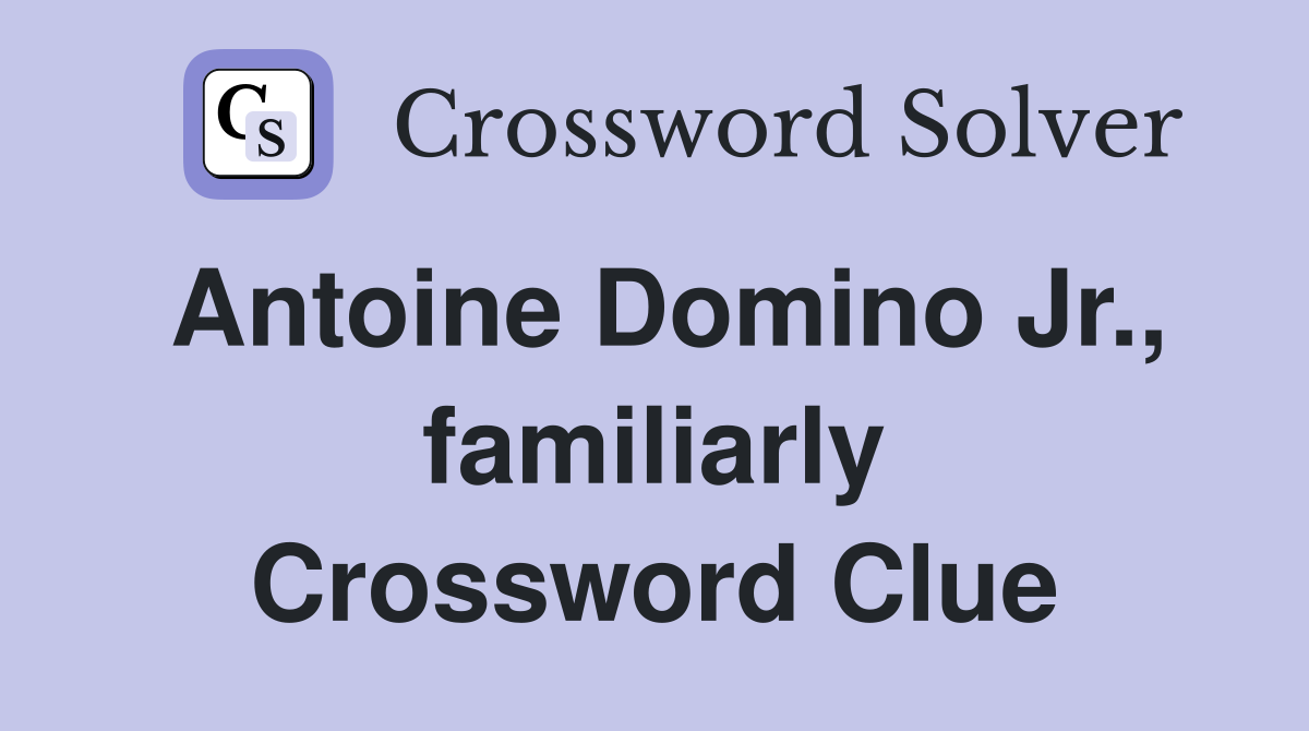 Antoine Domino Jr., familiarly Crossword Clue