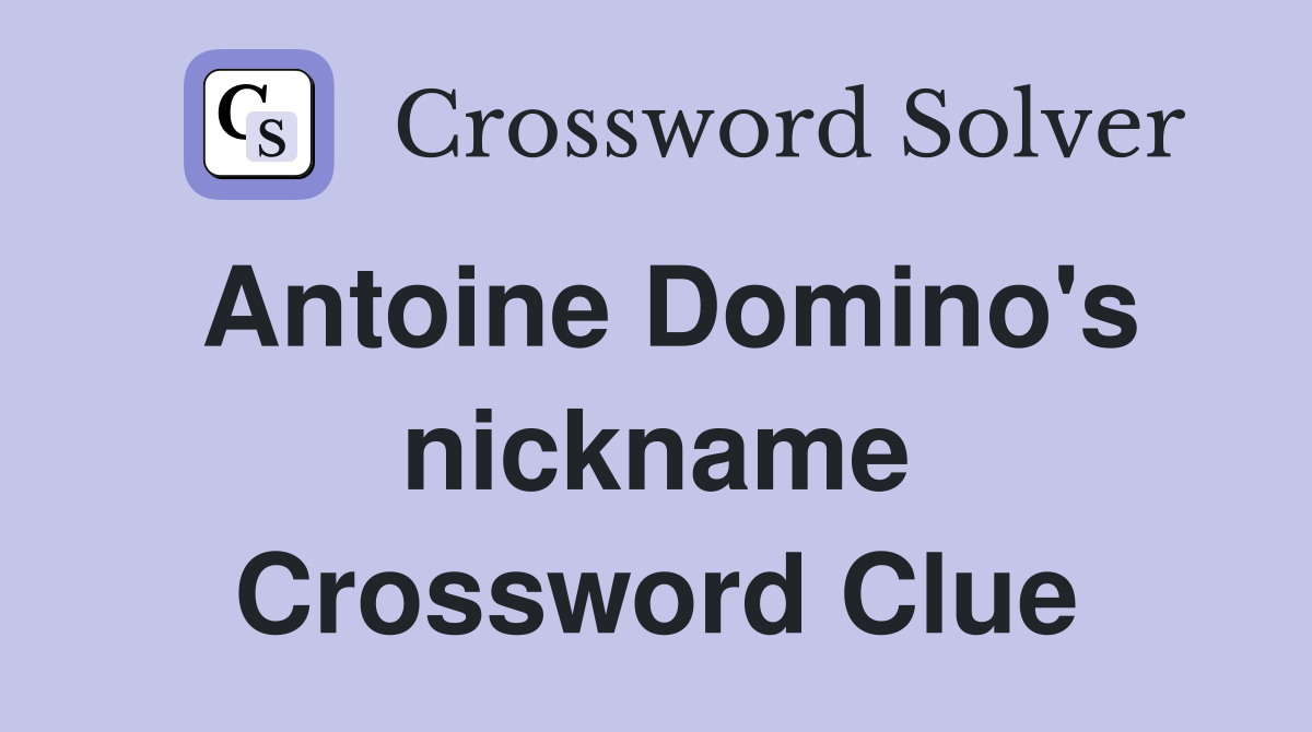 Antoine Domino's nickname Crossword Clue