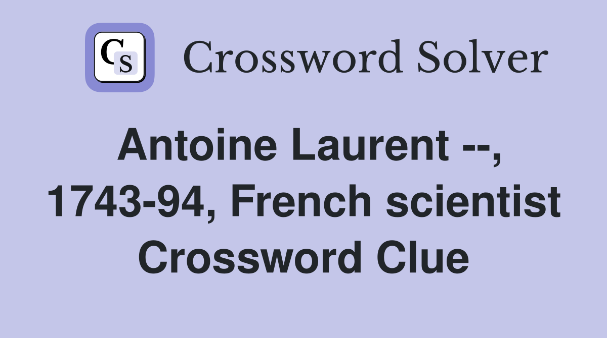 Antoine Laurent --, 1743-94, French scientist Crossword Clue