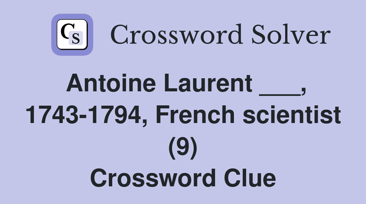 Antoine Laurent ___, 1743-1794, French scientist (9) Crossword Clue