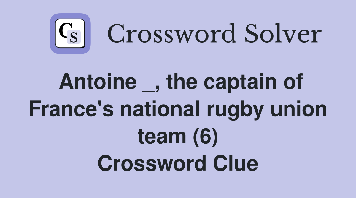 Antoine _, the captain of France's national rugby union team (6) Crossword Clue