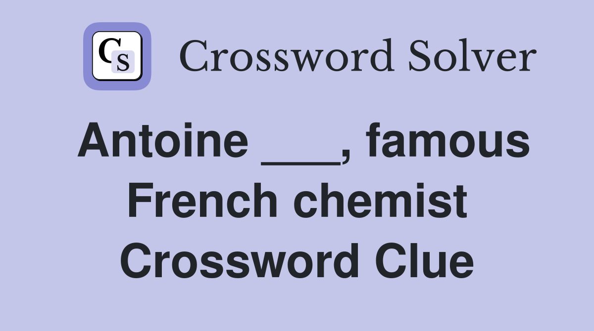 Antoine ___, famous French chemist Crossword Clue