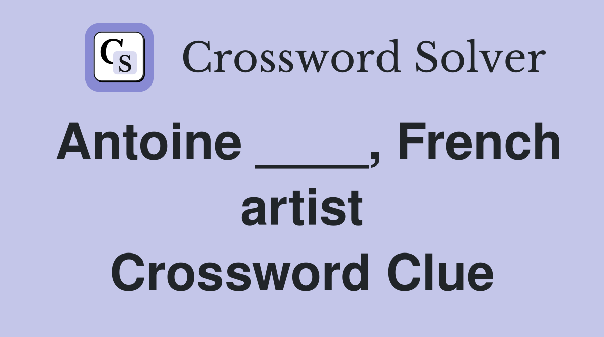 Antoine ____, French artist Crossword Clue