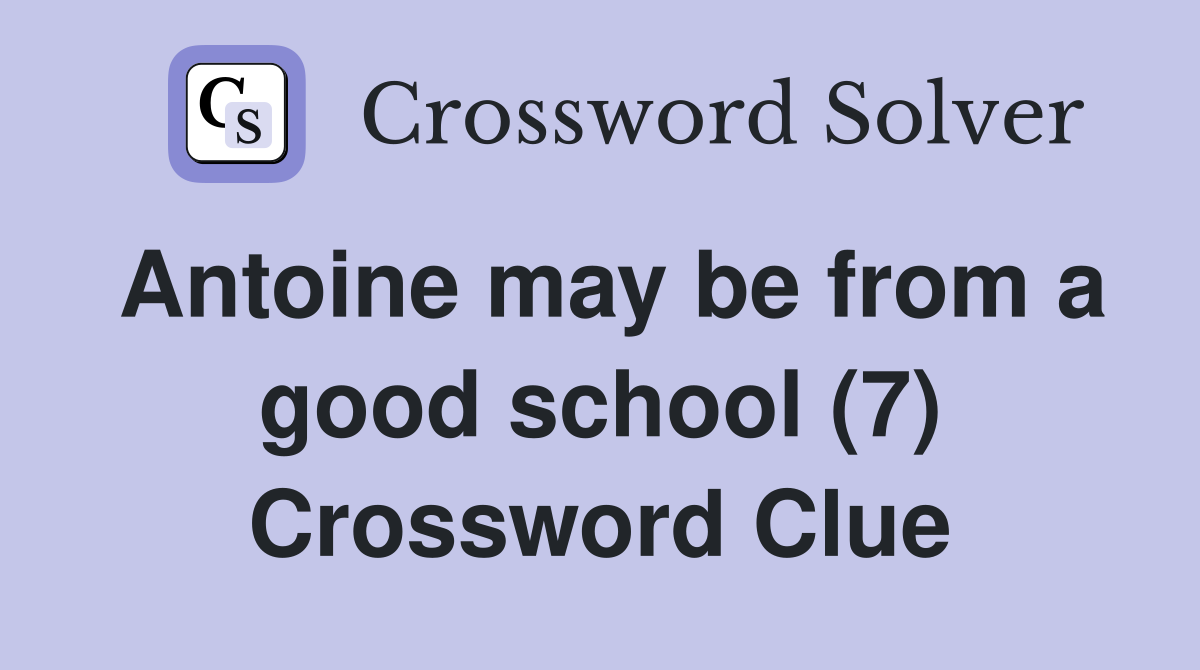 Antoine may be from a good school (7) Crossword Clue