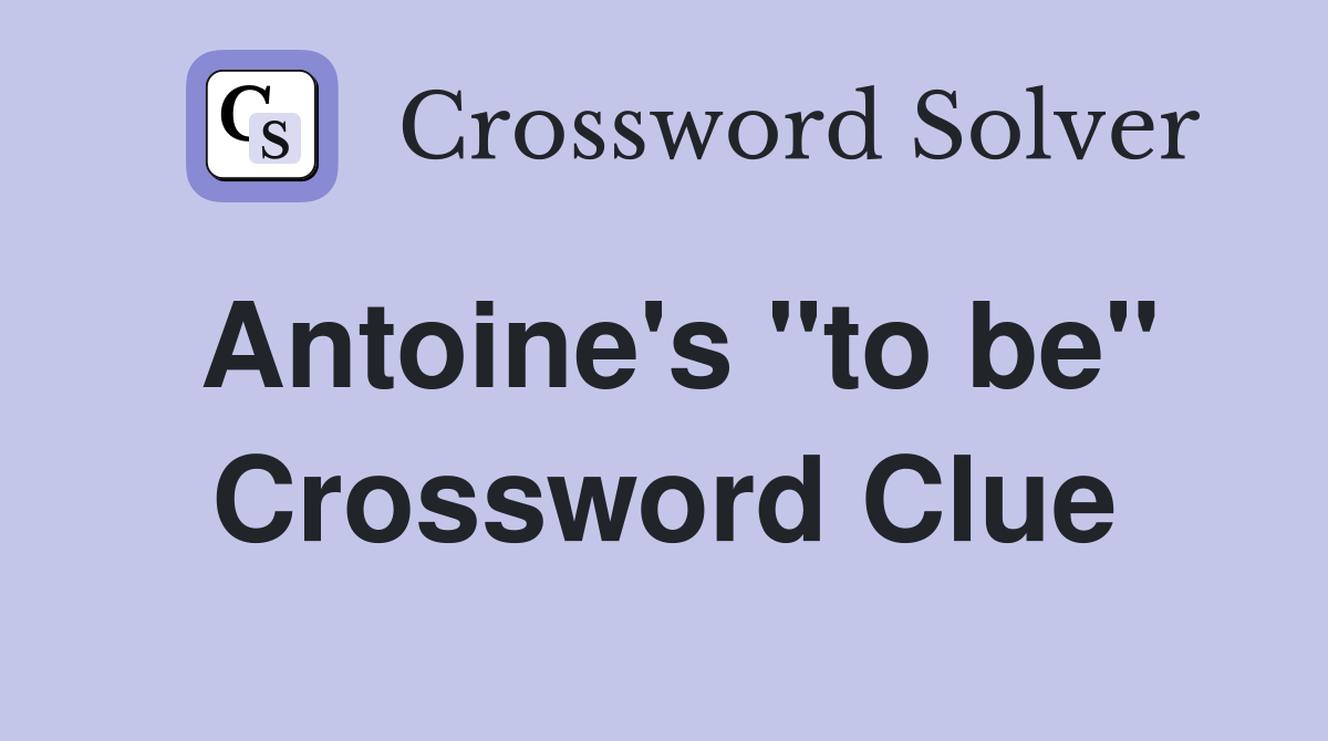 Antoine's "to be" Crossword Clue